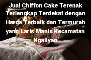 Jual Chiffon Cake Terenak Terlengkap Terdekat dengan Harga Terbaik dan Termurah yang Laris Manis Kecamatan Ngaliyan