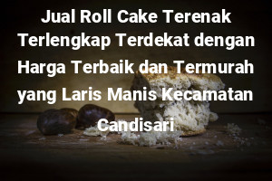 Jual Roll Cake Terenak Terlengkap Terdekat dengan Harga Terbaik dan Termurah yang Laris Manis Kecamatan Candisari