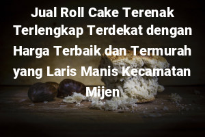 Jual Roll Cake Terenak Terlengkap Terdekat dengan Harga Terbaik dan Termurah yang Laris Manis Kecamatan Mijen