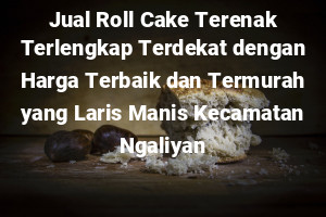 Jual Roll Cake Terenak Terlengkap Terdekat dengan Harga Terbaik dan Termurah yang Laris Manis Kecamatan Ngaliyan