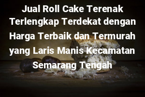 Jual Roll Cake Terenak Terlengkap Terdekat dengan Harga Terbaik dan Termurah yang Laris Manis Kecamatan Semarang Tengah