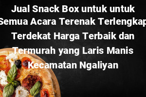 Jual Snack Box untuk untuk Semua Acara Terenak Terlengkap Terdekat Harga Terbaik dan Termurah yang Laris Manis Kecamatan Ngaliyan