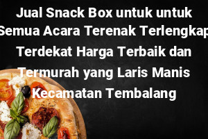 Jual Snack Box untuk untuk Semua Acara Terenak Terlengkap Terdekat Harga Terbaik dan Termurah yang Laris Manis Kecamatan Tembalang