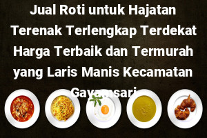 Jual Roti untuk Hajatan Terenak Terlengkap Terdekat Harga Terbaik dan Termurah yang Laris Manis Kecamatan Gayamsari
