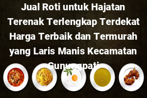 Jual Roti untuk Hajatan Terenak Terlengkap Terdekat Harga Terbaik dan Termurah yang Laris Manis Kecamatan Gunungpati