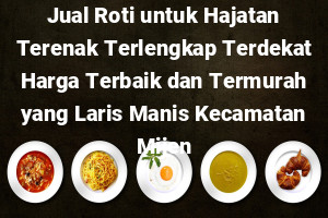 Jual Roti untuk Hajatan Terenak Terlengkap Terdekat Harga Terbaik dan Termurah yang Laris Manis Kecamatan Mijen
