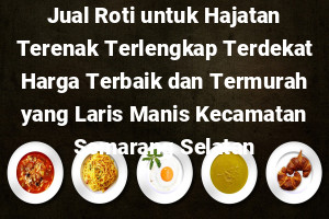 Jual Roti untuk Hajatan Terenak Terlengkap Terdekat Harga Terbaik dan Termurah yang Laris Manis Kecamatan Semarang Selatan