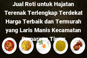 Jual Roti untuk Hajatan Terenak Terlengkap Terdekat Harga Terbaik dan Termurah yang Laris Manis Kecamatan Semarang Timur