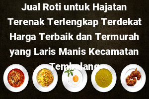 Jual Roti untuk Hajatan Terenak Terlengkap Terdekat Harga Terbaik dan Termurah yang Laris Manis Kecamatan Tembalang