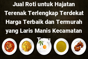 Jual Roti untuk Hajatan Terenak Terlengkap Terdekat Harga Terbaik dan Termurah yang Laris Manis Kecamatan Tugu