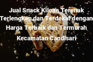 Jual Snack Kiloan Terenak Terlengkap dan Terdekat dengan Harga Terbaik dan Termurah Kecamatan Candisari