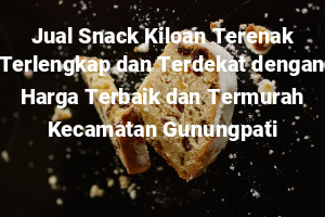 Jual Snack Kiloan Terenak Terlengkap dan Terdekat dengan Harga Terbaik dan Termurah Kecamatan Gunungpati